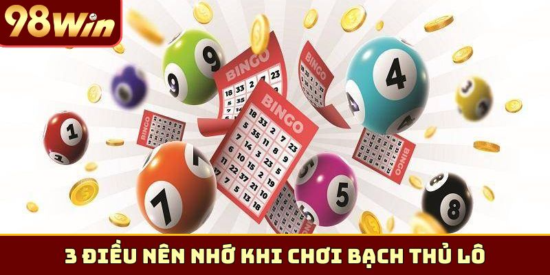 3 điều nên nhớ khi chơi Bạch thủ lô
