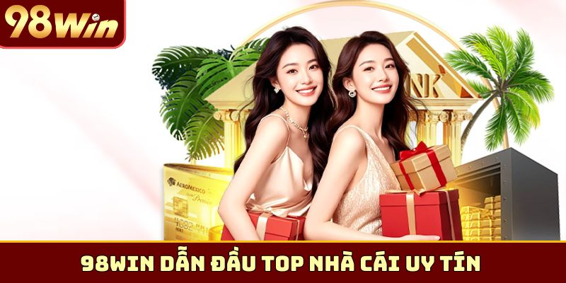 98WIN dẫn đầu Top nhà cái uy tín 