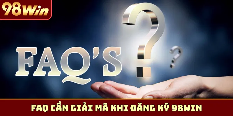 FAQ cần giải mã khi đăng ký 98Win